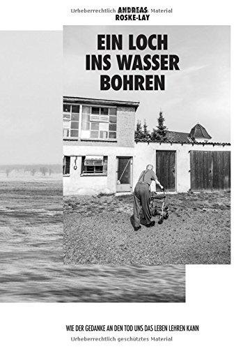 Ein Loch ins Wasser bohren: Wie der Gedanke an den Tod uns das Leben lehren kann