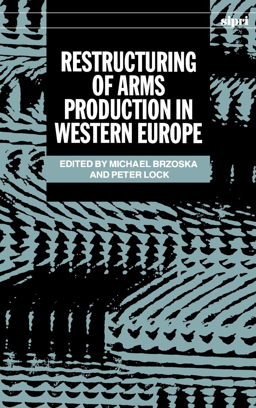Restructuring of Arms Production in Western Europe (SIPRI Monographs)