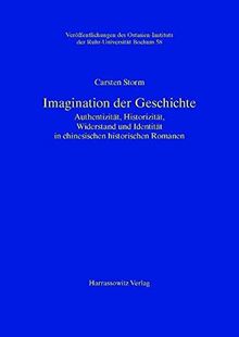 Imagination der Geschichte: Authentizität, Historizität, Widerstand und Identität in chinesischen historischen Romanen (Veröffentlichungen des Ostasien-Instituts der Ruhr-Universität, Bochum)