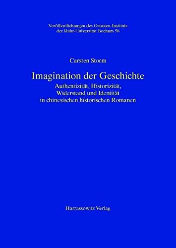 Imagination der Geschichte: Authentizität, Historizität, Widerstand und Identität in chinesischen historischen Romanen (Veröffentlichungen des Ostasien-Instituts der Ruhr-Universität, Bochum)