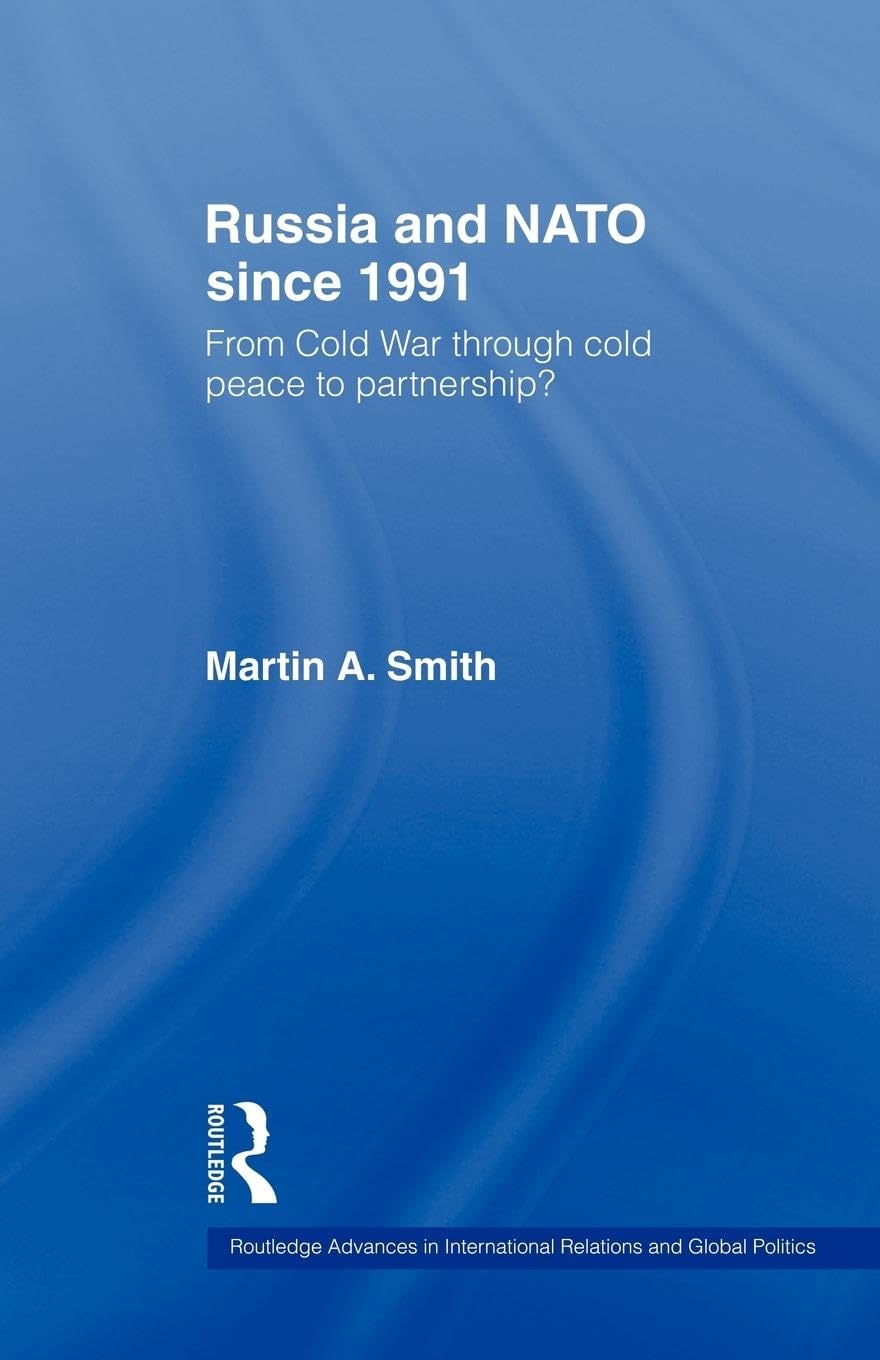Russia and NATO since 1991: From Cold War Through Cold Peace to Partnership? (Routledge Advances in International Rel) (Routledge Advances in International Relations and Global Pol)