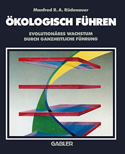 Ökologisch Führen: Evolutionäres Wachstum durch Ganzheitliche Führung (German Edition)