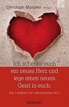 Ich schenke euch ein neues Herz und lege einen neuen Geist in euch.: Das Lesebuch zur Jahreslosung 2017