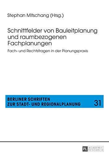 Schnittfelder von Bauleitplanung und raumbezogenen Fachplanungen: Fach- und Rechtsfragen in der Planungspraxis (Berliner Schriften zur Stadt- und Regionalplanung)