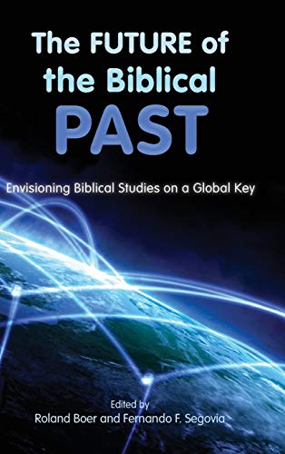 The Future of the Biblical Past: Envisioning Biblical Studies on a Global Key (Semeia Studies, Band 66)