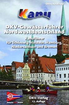 Kanu-Wanderbuch für Nordwestdeutschland: Schleswig-Holstein, Hamburg, Niedersachsen und Bremen