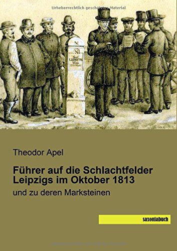 Fuehrer auf die Schlachtfelder Leipzigs im Oktober 1813: und zu deren Marksteinen