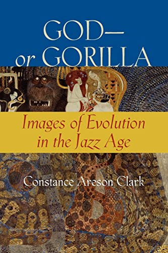 God--Or Gorilla: Images of Evolution in the Jazz Age (Medicine, Science, and Religion in Historical Context)
