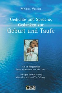 Gedichte und Sprüche, Gedanken zur Geburt und Taufe: Idealer Ratgeber für Eltern, Grosseltern und die Paten. Vorlagen zur Gestaltung einer Geburts- und Taufzeitung