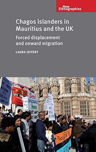 Chagos Islanders in Mauritius and the UK: Forced Displacement and Onward Migration (New Ethnographies)