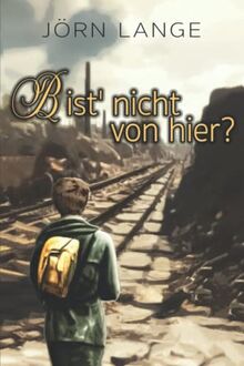 Bist' nicht von hier?: Mai bis August 1945 - Rückweg ins Ungewisse nach einer wahren Geschichte