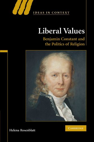 Liberal Values: Benjamin Constant and the Politics of Religion (Ideas in Context, Band 92)