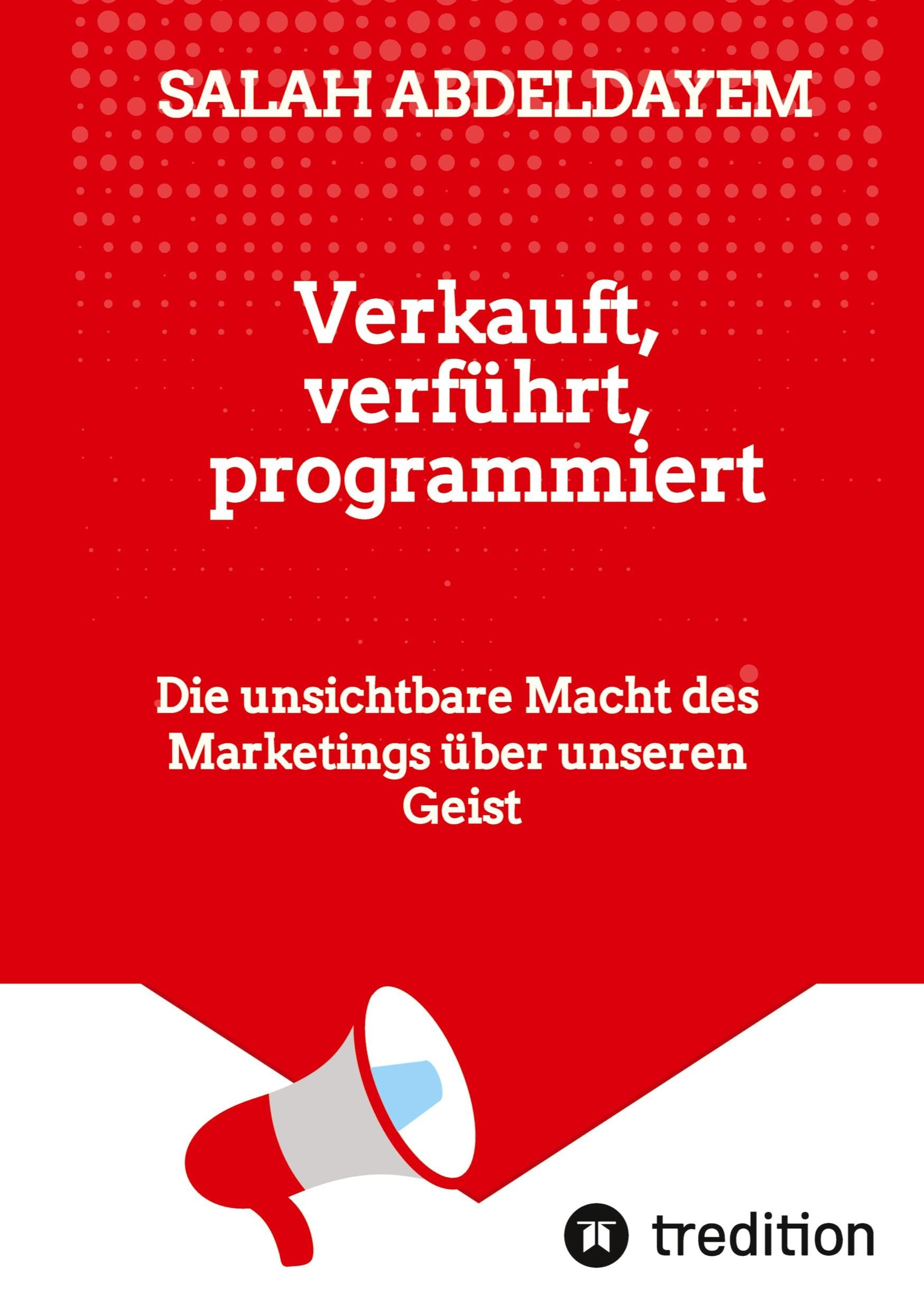 Verkauft, verführt, programmiert: Die unsichtbare Macht des Marketings über unseren Geist