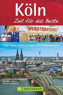 Köln - Zeit für das Beste: Highlights - Geheimtipps - Wohlfühladressen