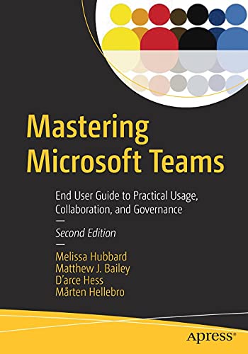 Melissa Hubbard Mastering Microsoft Teams, End User Guide To Practical Usage, Collaboration, And Governance