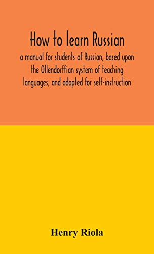 How to learn Russian, a manual for students of Russian, based upon the Ollendorffian system of teaching languages, and adapted for self-instruction