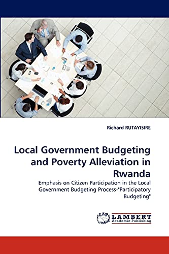 Local Government Budgeting and Poverty Alleviation in Rwanda: Emphasis on Citizen Participation in the Local Government Budgeting Process-Participatory Budgeting
