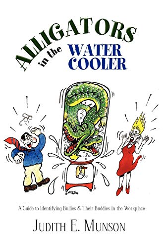 Alligators in the Water Cooler: A Guide to Identifying Bullies & Their Buddies in the Workplace