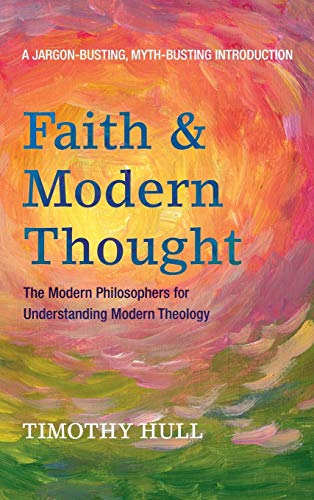 Faith and Modern Thought: The Modern Philosophers for Understanding Modern Theology