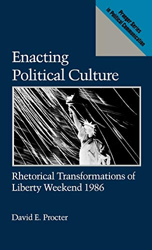 Enacting Political Culture: Rhetorical Transformations of Liberty Weekend 1986 (PRAEGER SERIES IN PUBLIC AND NONPROFIT SECTOR MARKETING)