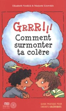 Grrr !!! Comment surmonter ta colère : Guide pratique pour enfants colériques