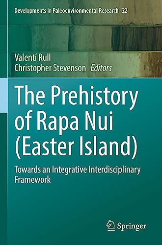 The Prehistory of Rapa Nui (Easter Island): Towards an Integrative Interdisciplinary Framework (Developments in Paleoenvironmental Research, 22, Band 22)