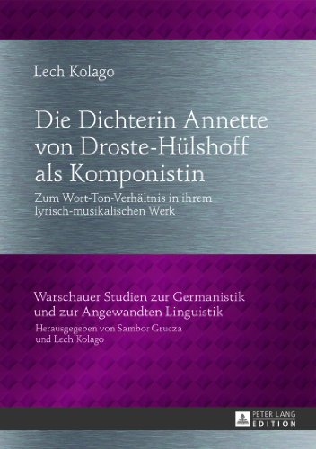 Die Dichterin Annette von Droste-Hülshoff als Komponistin: Zum Wort-Ton-Verhältnis in ihrem lyrisch-musikalischen Werk (Warschauer Studien zur Germanistik und zur Angewandten Linguistik)