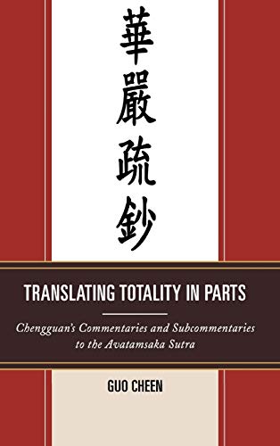 Translating Totality in Parts: Chengguan's Commentaries and Subcommentaries to the Avatamska Sutra