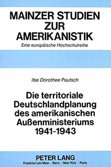 Die territoriale Deutschlandplanung des amerikanischen Außenministeriums  1941-1943 (Mainzer Studien zur Amerikanistik)