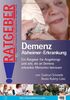 Demenz Alzheimer-Erkrankung: Ein Ratgeber für Angehörige und alle, die an Demenz erkrankte Menschen betreuen