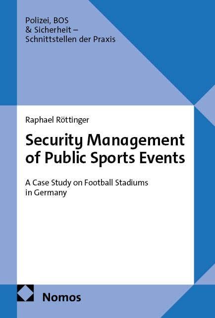 Security Management of Public Sports Events: A Case Study on Football Stadiums in Germany (Polizei, BOS &Sicherheit – Schnittstellen der Praxis)