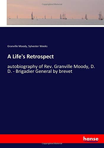 A Life's Retrospect: autobiography of Rev. Granville Moody, D. D. - Brigadier General by brevet