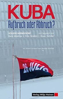 Kuba – Aufbruch oder Abbruch?: Volker Hermsdorf im Gespräch mit Hans Modrow, Fritz Streletz, Klaus Eichner