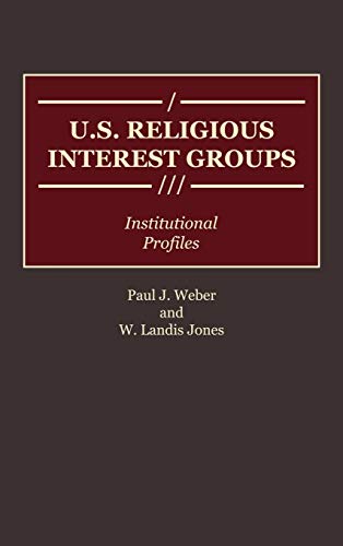 U.S. Religious Interest Groups: Institutional Profiles (Greenwood Reference Volumes on American Public Policy Formation)