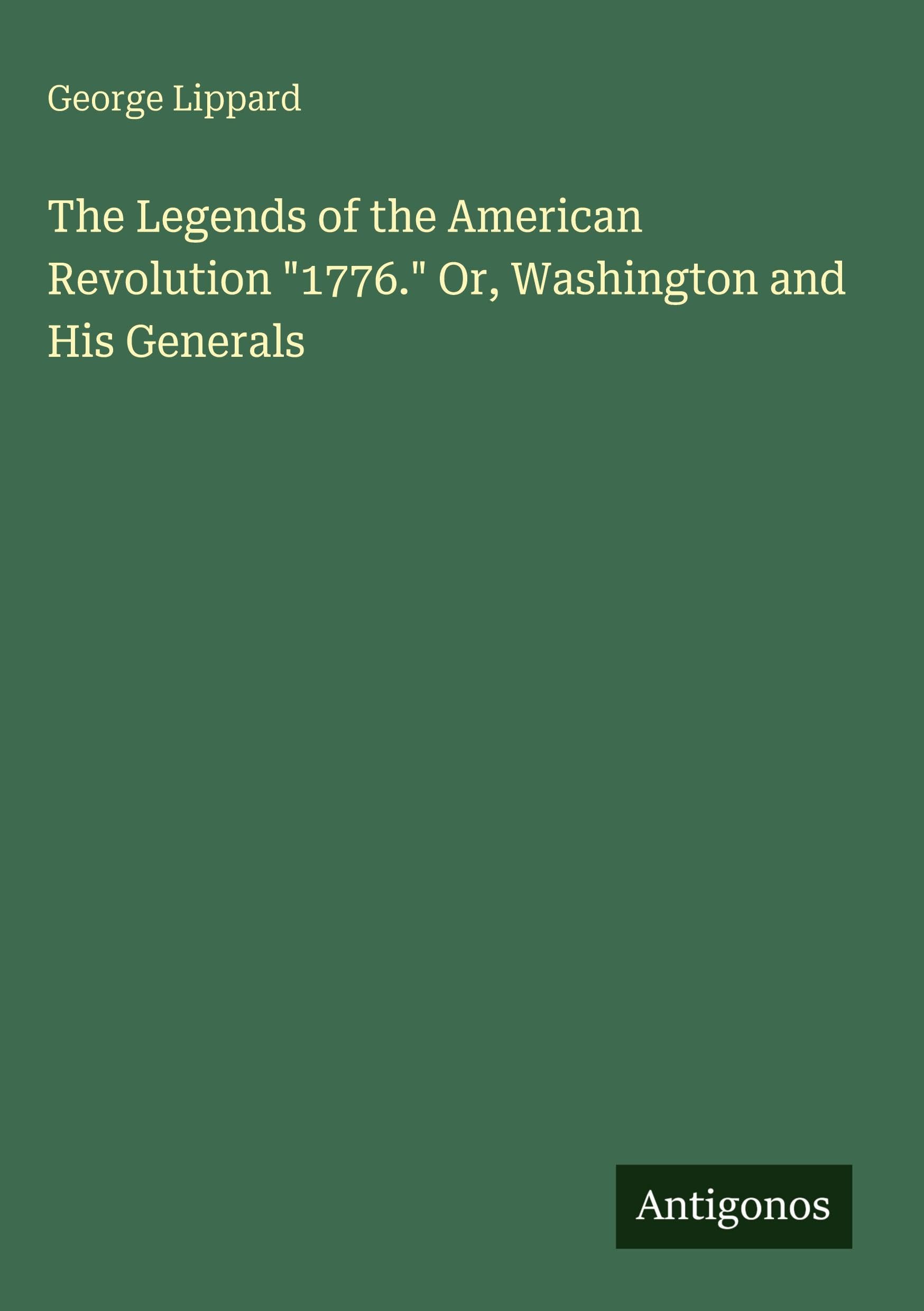 The Legends of the American Revolution 1776. Or, Washington and His Generals