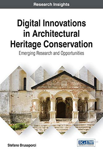 Digital Innovations in Architectural Heritage Conservation: Emerging Research and Opportunities (Advances in Media, Entertainment, and the Arts)