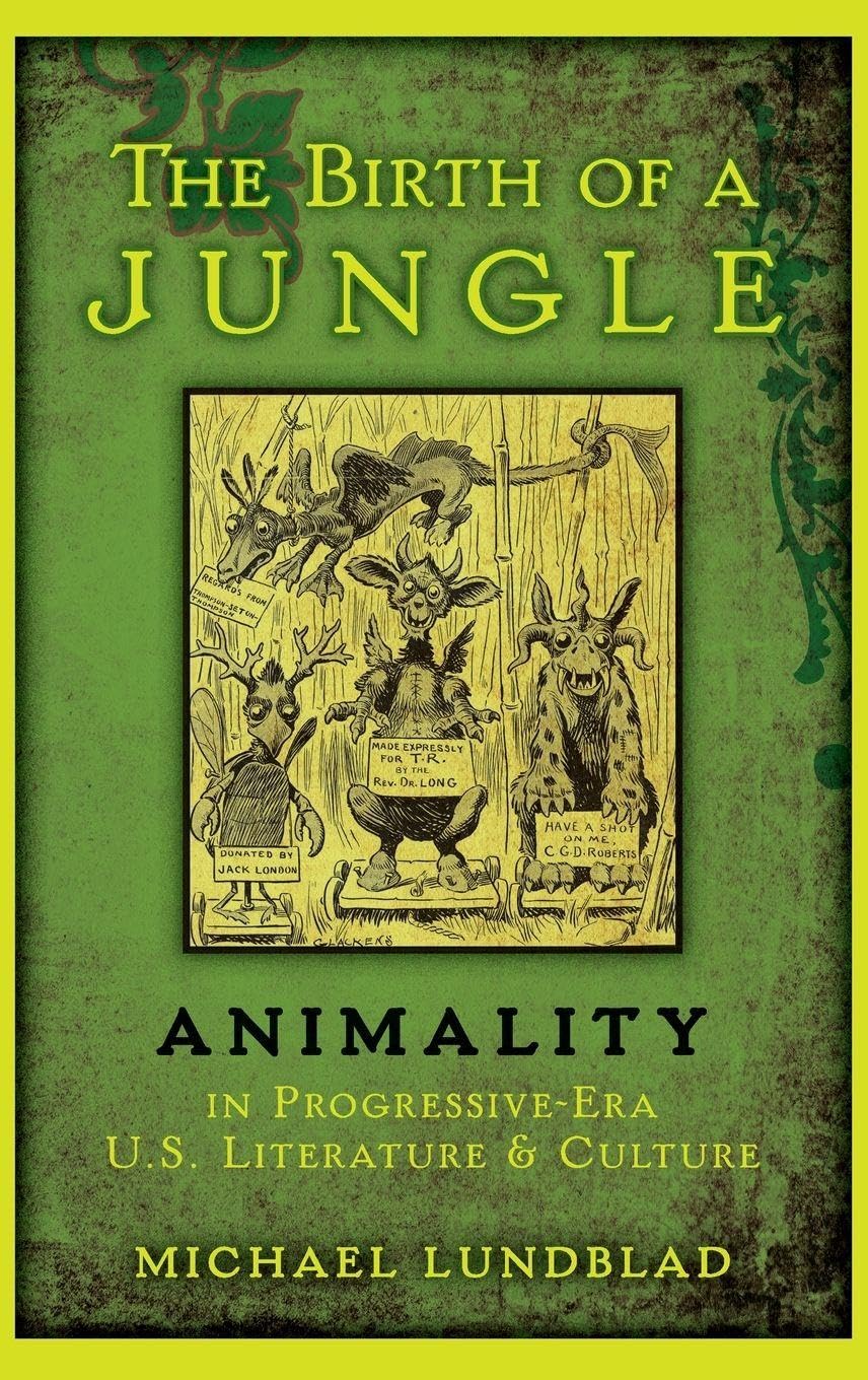 The Birth of a Jungle: Animality in Progressive-Era U.S. Literature and Culture