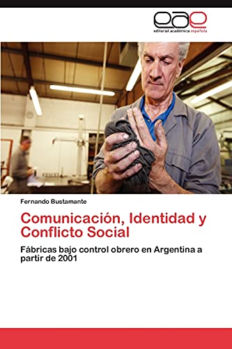 Comunicación, Identidad y Conflicto Social: Fábricas bajo control obrero en Argentina a partir de 2001