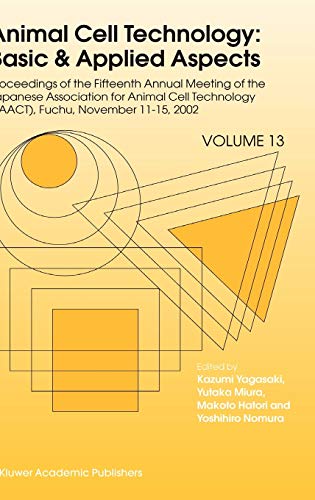 Animal Cell Technology: Basic & Applied Aspects: Proceedings of the Fifteenth Annual Meeting of the Japanese Association for Animal Cell Technology ... Basic & Applied Aspects, 13, Band 13)