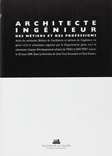 Architecte, ingénieur, des métiers et des professions : actes du séminaire Métiers de l'architecte et métiers de l'ingénieur en génie civil et urbanisme, Institut national des Sciences Appliquées de Lyon, 22 mars 1996