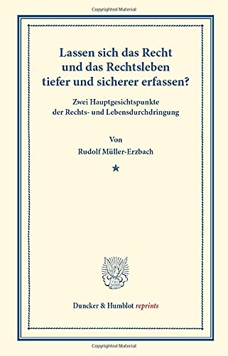 Lassen sich das Recht und das Rechtsleben tiefer und sicherer erfassen?: Zwei Hauptgesichtspunkte der Rechts- und Lebensdurchdringung. (Duncker & Humblot reprints)