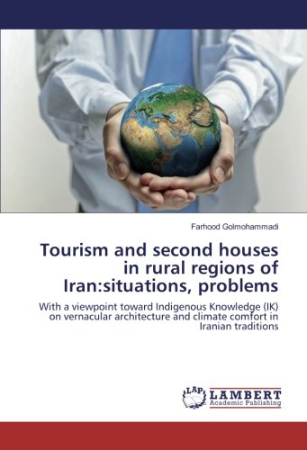Tourism and second houses in rural regions of Iran:situations, problems: With a viewpoint toward Indigenous Knowledge (IK) on vernacular architecture and climate comfort in Iranian traditions