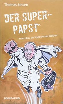 Der Superpapst: Franziskus, die Stadt und der Erdkreis