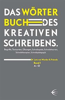 Wörterbuch des kreativen Schreibens (Band I): Begriffe, Textsorten, Übungen, Schreibspiele, Schreibtheorien, Schreibtherapien, Schreibpädagogik