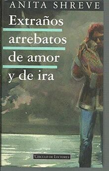 Extraños arrebatos de amor y de ira [Hardcover] Shreve, Anita