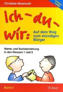 Ich - du - wir: Auf dem Weg zum mündigen Bürger: Werte- und Sozialerziehung in den Klassen 1 und 2 mit Kopiervorlagen - Band 2