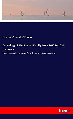 Genealogy of the Stevens Family, from 1635 to 1891, Volume 2: tracing the various branches from the early settlers in America