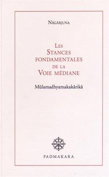 Les stances fondamentales de la voie médiane : Mûlamadhyamakakârikâ