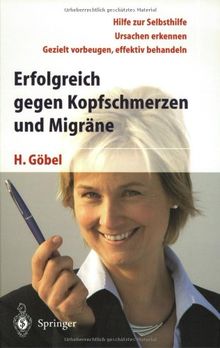 Erfolgreich gegen Kopfschmerzen und Migräne: Hilfe zu Selbsthilfe. Ursachen erkennen. Gezielt vorbeugen, effektiv behandel