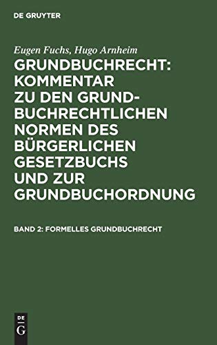Formelles Grundbuchrecht (Eugen Fuchs; Hugo Arnheim: Grundbuchrecht: Kommentar zu den grundbuchrechtlichen Normen des Bürgerlichen Gesetzbuchs und zur Grundbuchordnung)